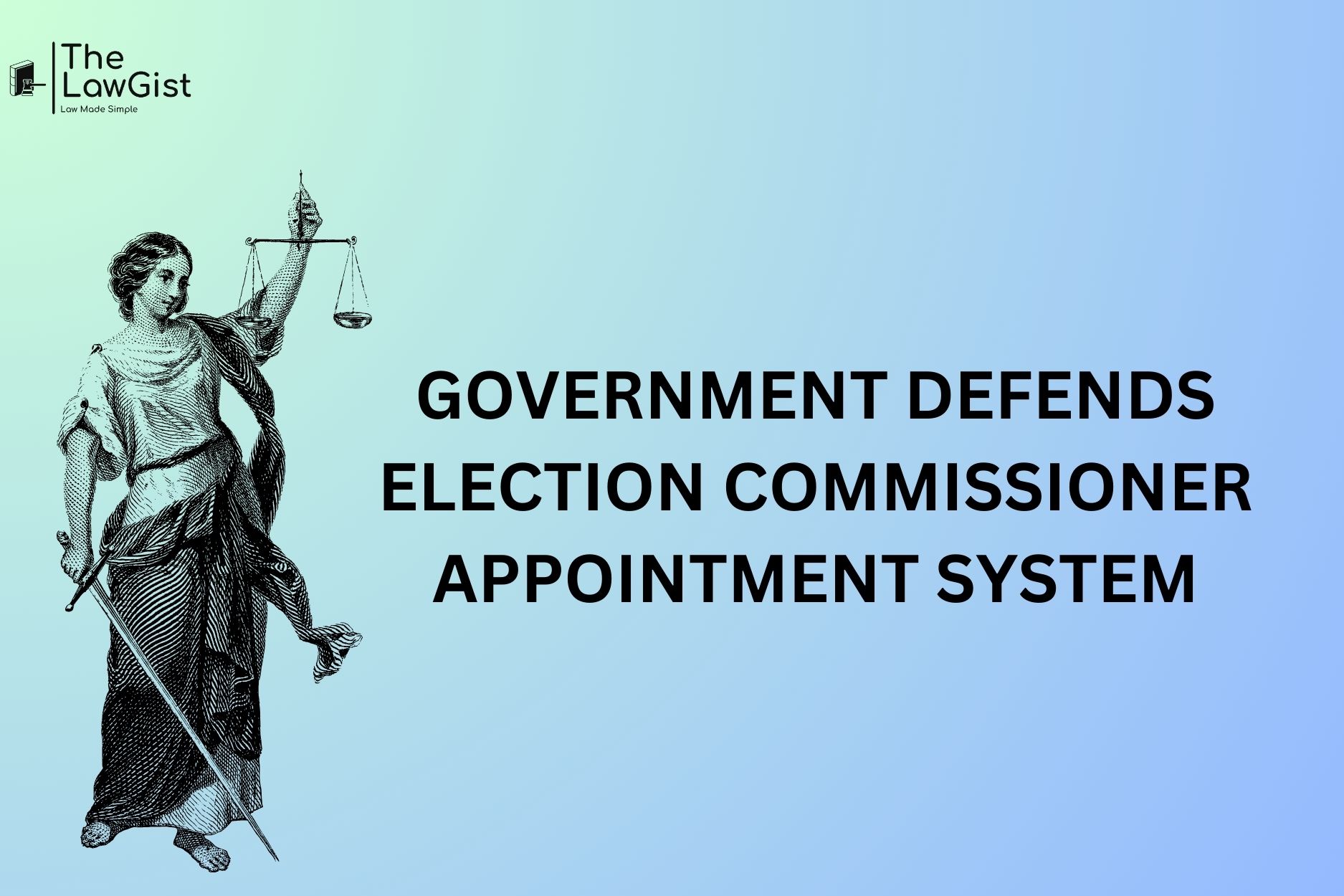 GOVERNMENT DEFENDS ELECTION COMMISSIONER APPOINTMENT SYSTEM The LawGist government-defends-election-commissioner-appointment-system-the-lawgist