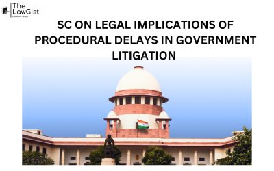 SC ON LEGAL IMPLICATIONS OF PROCEDURAL DELAYS IN GOVERNMENT LITIGATION