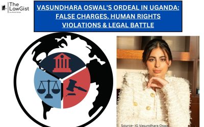 VASUNDHARA OSWAL’S ORDEAL IN UGANDA: FALSE CHARGES-HUMAN RIGHTS VIOLATIONS & LEGAL BATTLE