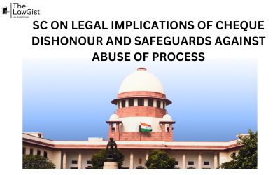 SC ON LEGAL IMPLICATIONS OF CHEQUE DISHONOUR AND SAFEGUARDS AGAINST ABUSE OF PROCESS