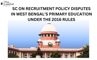 SC ON RECRUITMENT POLICY DISPUTES IN WEST BENGAL’S PRIMARY EDUCATION UNDER THE 2016 RULES
