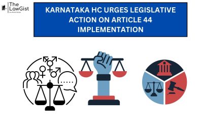 KARNATAKA HC URGES LEGISLATIVE ACTION ON ARTICLE 44 IMPLEMENTATION