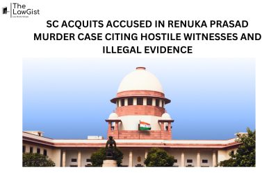SC ACQUITS ACCUSED IN RENUKA PRASAD MURDER CASE CITING HOSTILE WITNESSES AND ILLEGAL EVIDENCE