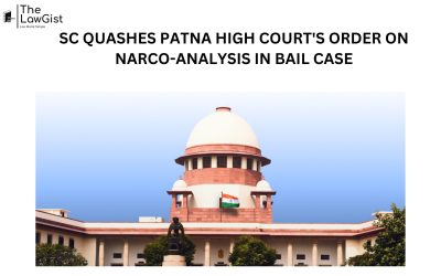 SC QUASHES PATNA HIGH COURT’S ORDER ON NARCO-ANALYSIS IN BAIL CASE