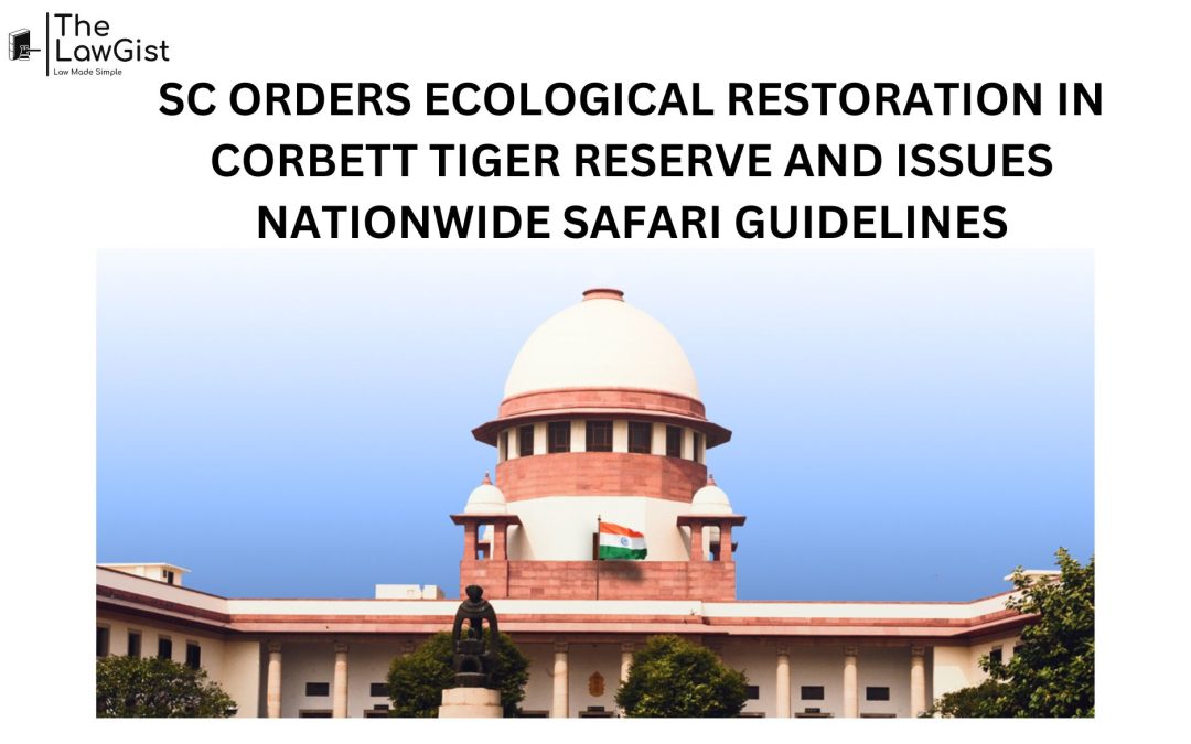 SC ORDERS ECOLOGICAL RESTORATION IN CORBETT TIGER RESERVE AND ISSUES NATIONWIDE SAFARI GUIDELINES