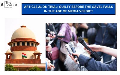 Article 21 on Trial: Guilty Before the Gavel Falls in the age of Media Verdicts