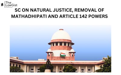 SC ON NATURAL JUSTICE, REMOVAL OF MATHADHIPATI AND ARTICLE 142 POWERS 