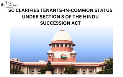 SC CLARIFIES TENANTS-IN-COMMON STATUS UNDER SECTION 8 OF THE HINDU SUCCESSION ACT
