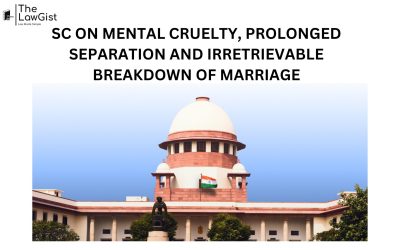 SC ON MENTAL CRUELTY, PROLONGED SEPARATION AND IRRETRIEVABLE BREAKDOWN OF MARRIAGE