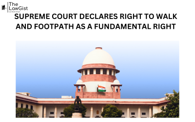 SUPREME COURT DECLARES RIGHT TO WALK AND FOOTPATH AS A FUNDAMENTAL RIGHT