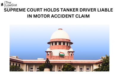 SUPREME COURT HOLDS TANKER DRIVER LIABLE IN MOTOR ACCIDENT CLAIM