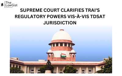 SUPREME COURT CLARIFIES TRAI’S REGULATORY POWERS VIS-À-VIS TDSAT JURISDICTION 